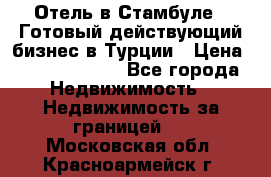 Отель в Стамбуле.  Готовый действующий бизнес в Турции › Цена ­ 197 000 000 - Все города Недвижимость » Недвижимость за границей   . Московская обл.,Красноармейск г.